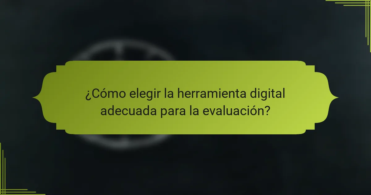 ¿Cómo elegir la herramienta digital adecuada para la evaluación?