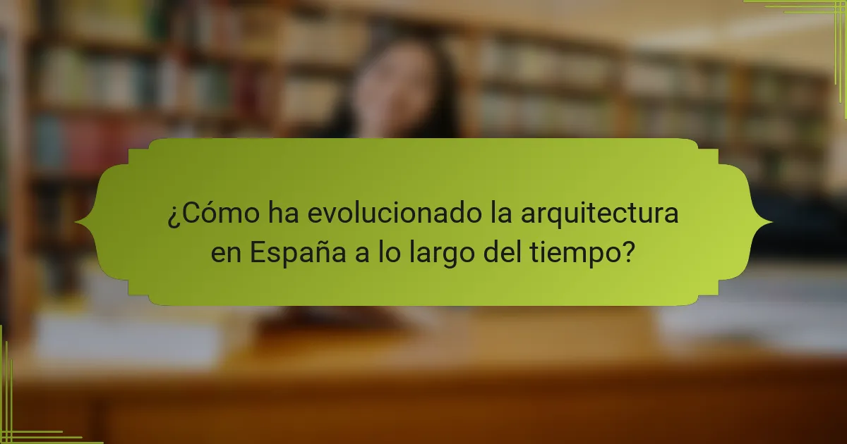 ¿Cómo ha evolucionado la arquitectura en España a lo largo del tiempo?