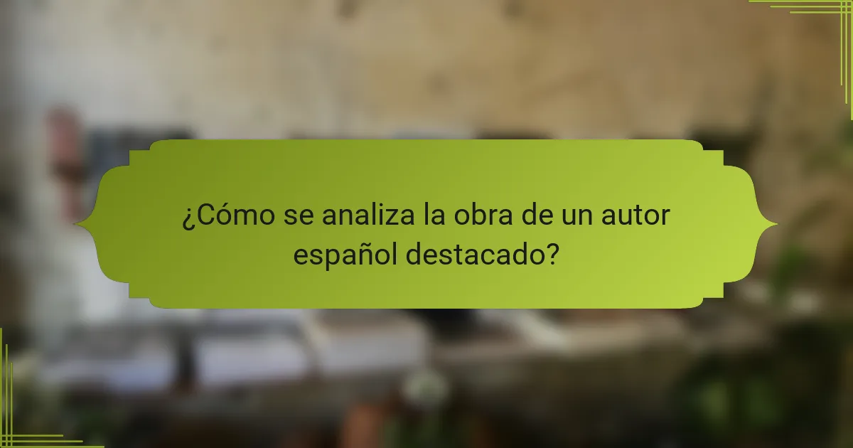 ¿Cómo se analiza la obra de un autor español destacado?