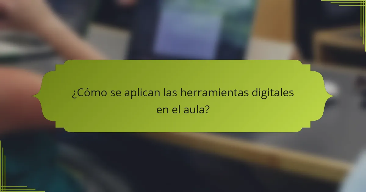 ¿Cómo se aplican las herramientas digitales en el aula?