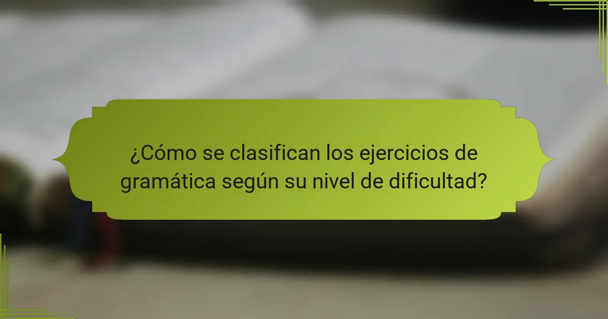 ¿Cómo se clasifican los ejercicios de gramática según su nivel de dificultad?