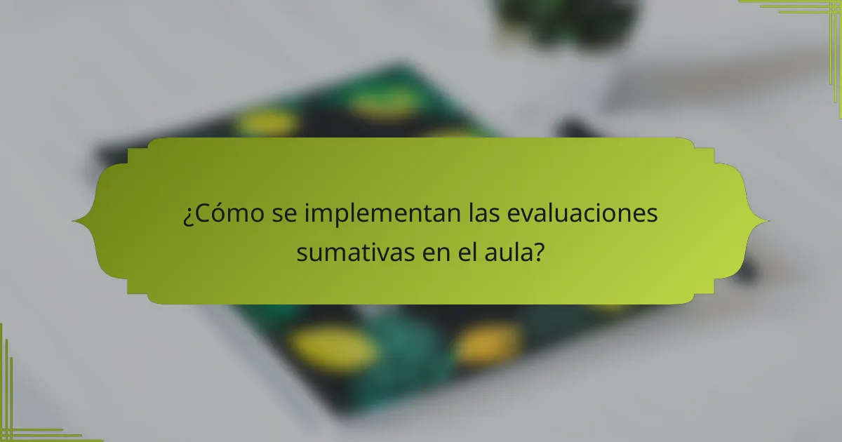 ¿Cómo se implementan las evaluaciones sumativas en el aula?