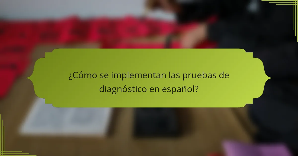 ¿Cómo se implementan las pruebas de diagnóstico en español?