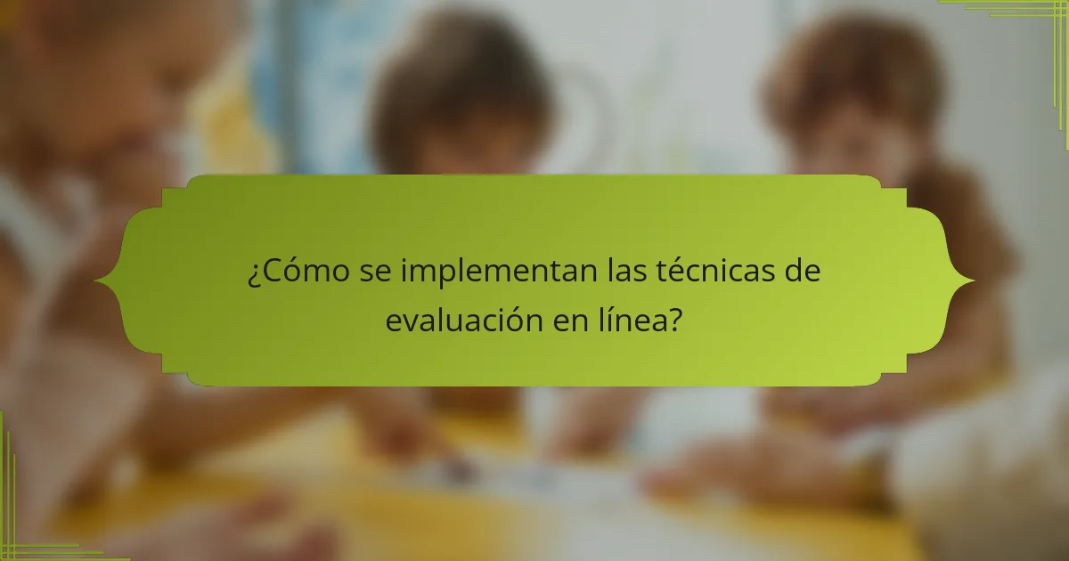 ¿Cómo se implementan las técnicas de evaluación en línea?