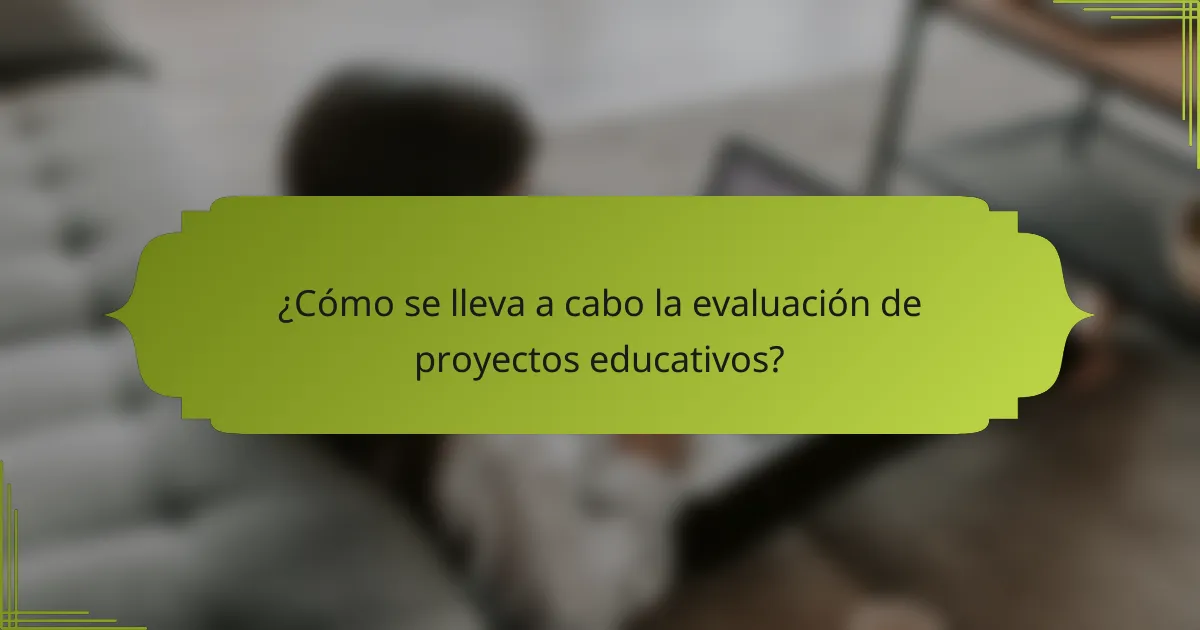 ¿Cómo se lleva a cabo la evaluación de proyectos educativos?