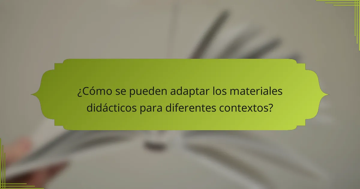 ¿Cómo se pueden adaptar los materiales didácticos para diferentes contextos?