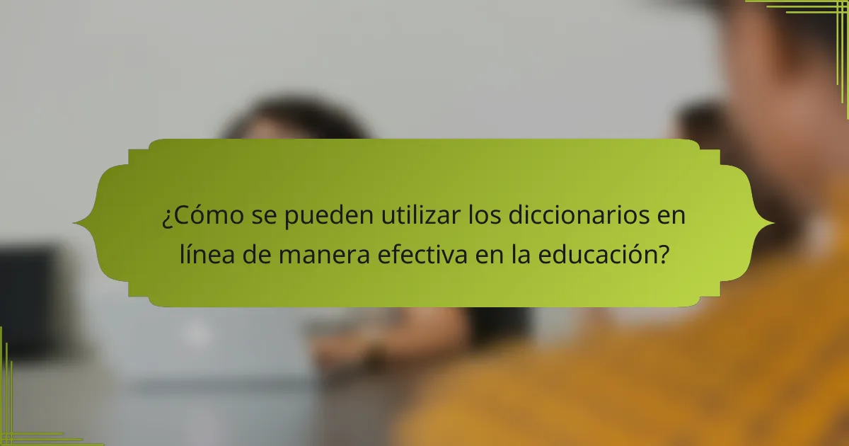¿Cómo se pueden utilizar los diccionarios en línea de manera efectiva en la educación?