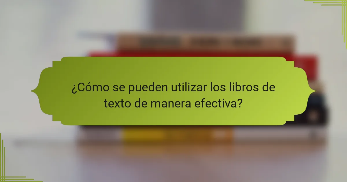 ¿Cómo se pueden utilizar los libros de texto de manera efectiva?