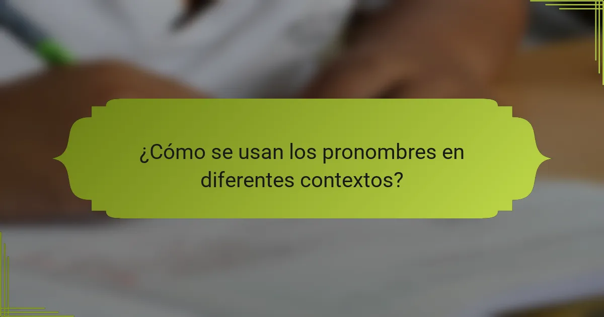 ¿Cómo se usan los pronombres en diferentes contextos?