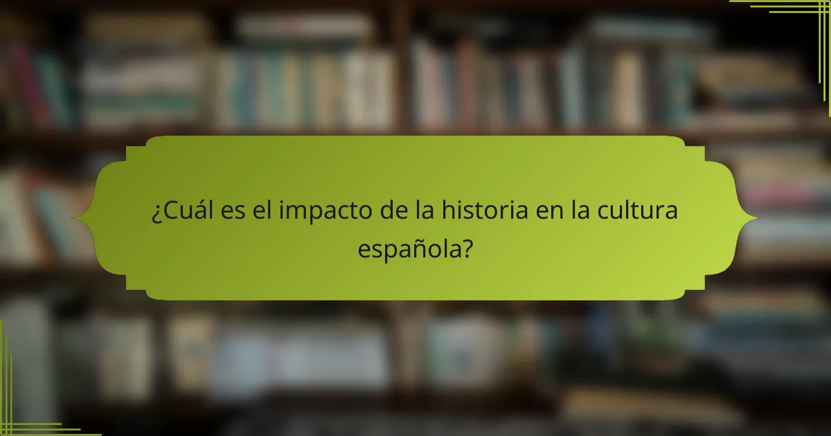 ¿Cuál es el impacto de la historia en la cultura española?