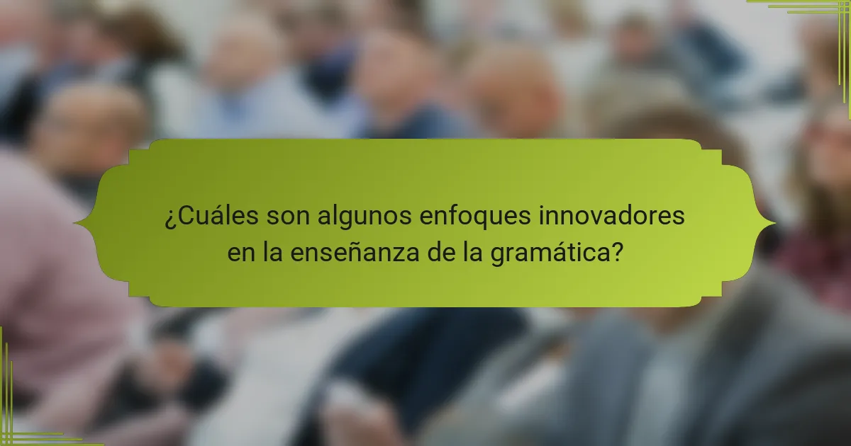 ¿Cuáles son algunos enfoques innovadores en la enseñanza de la gramática?