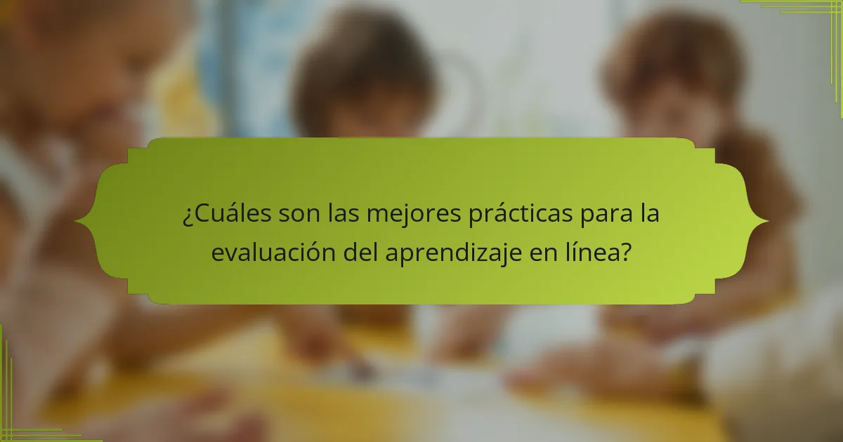 ¿Cuáles son las mejores prácticas para la evaluación del aprendizaje en línea?