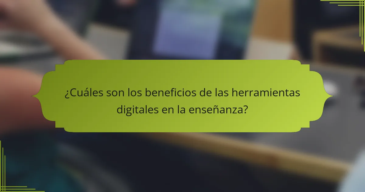 ¿Cuáles son los beneficios de las herramientas digitales en la enseñanza?