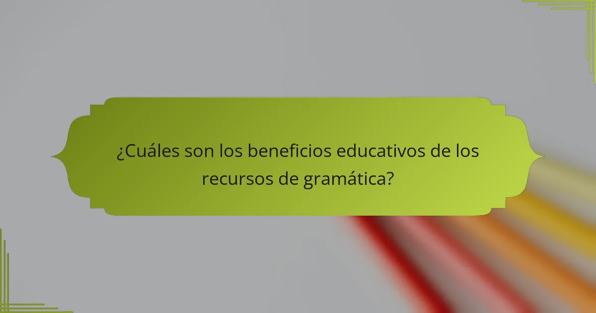 ¿Cuáles son los beneficios educativos de los recursos de gramática?