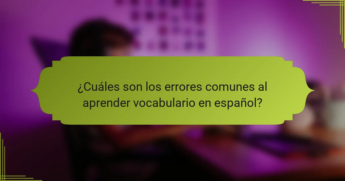 ¿Cuáles son los errores comunes al aprender vocabulario en español?
