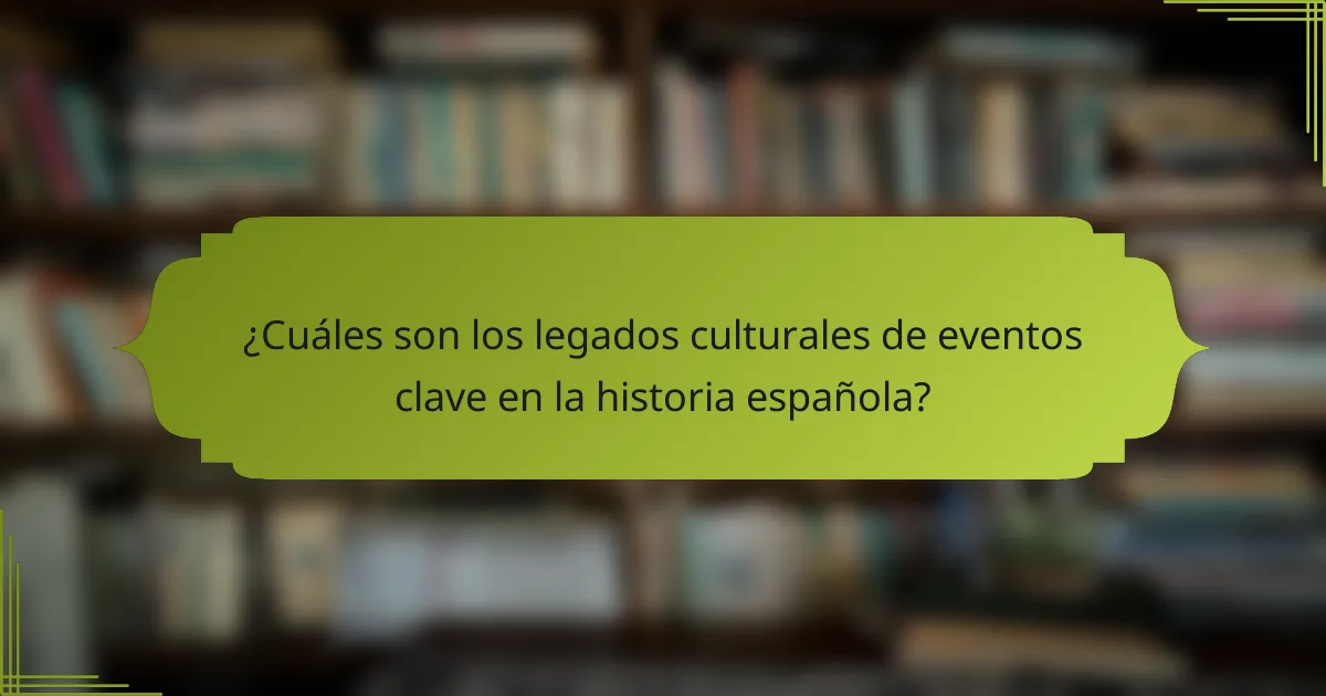 ¿Cuáles son los legados culturales de eventos clave en la historia española?
