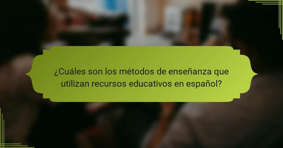 ¿Cuáles son los métodos de enseñanza que utilizan recursos educativos en español?