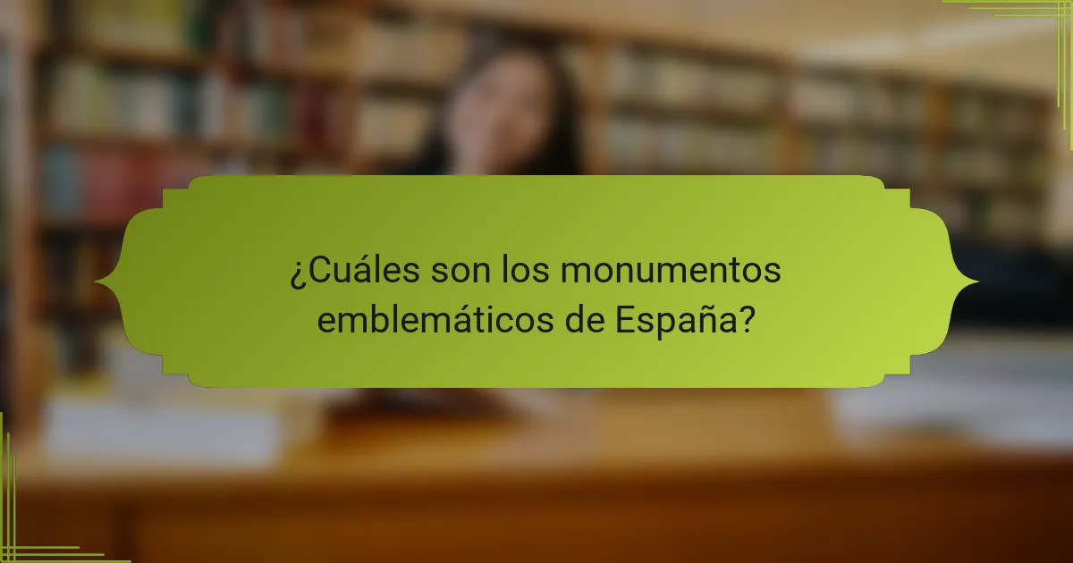 ¿Cuáles son los monumentos emblemáticos de España?