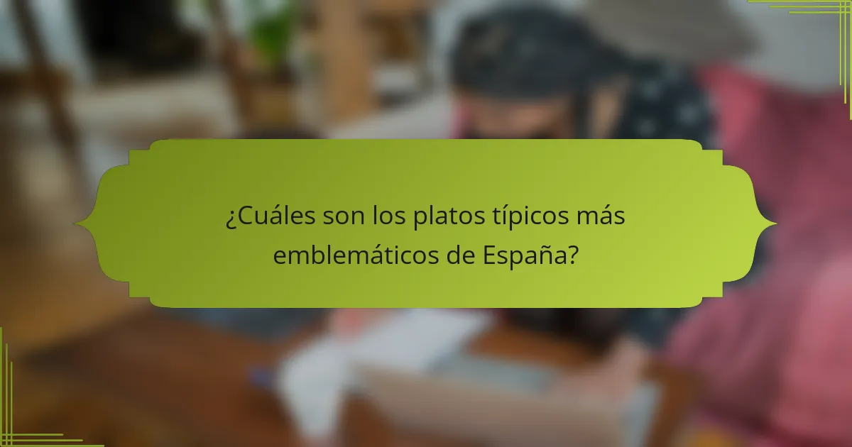 ¿Cuáles son los platos típicos más emblemáticos de España?