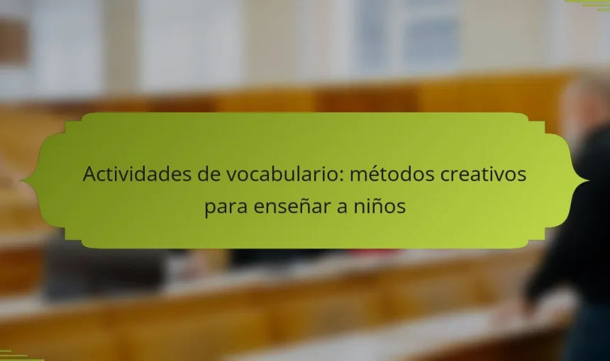 Actividades de vocabulario: métodos creativos para enseñar a niños
