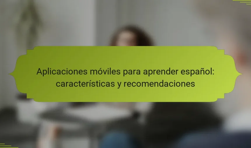 Aplicaciones móviles para aprender español: características y recomendaciones