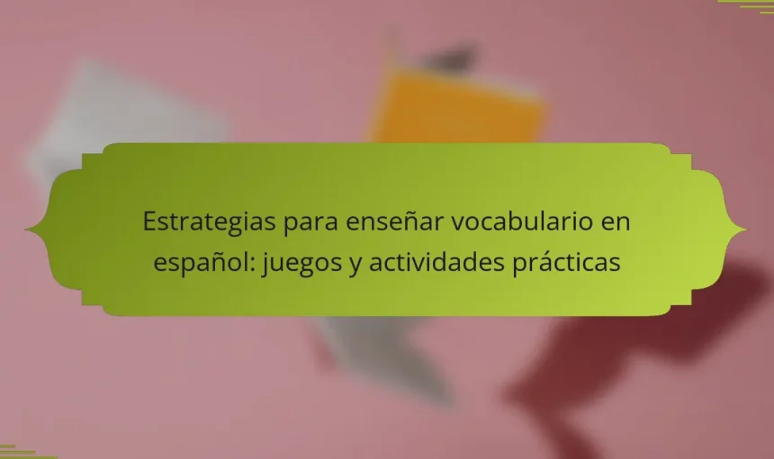 Estrategias para enseñar vocabulario en español: juegos y actividades prácticas