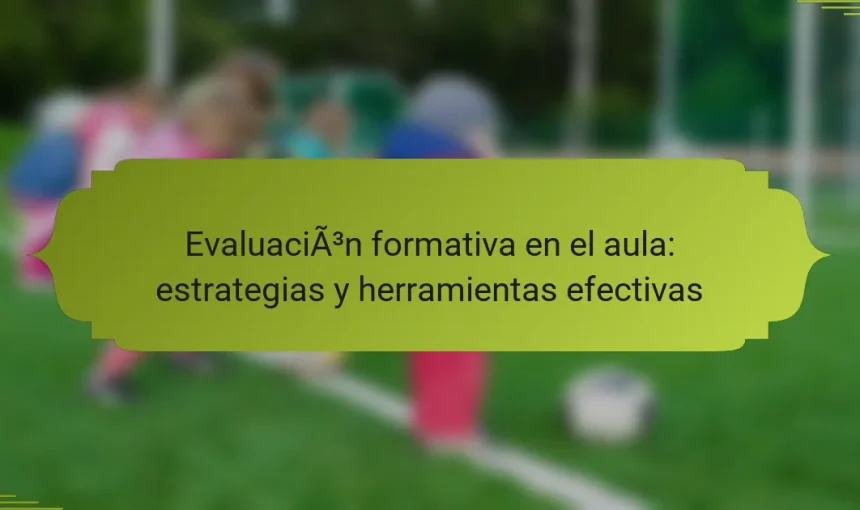 Evaluación formativa en el aula: estrategias y herramientas efectivas