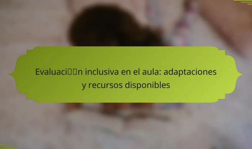 Evaluación inclusiva en el aula: adaptaciones y recursos disponibles