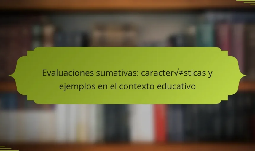 Evaluaciones sumativas: características y ejemplos en el contexto educativo