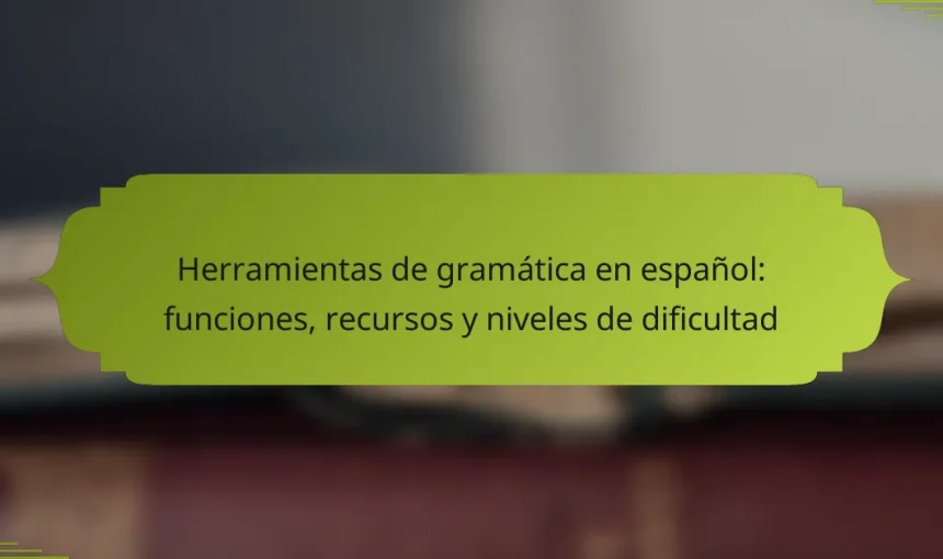 Herramientas de gramática en español: funciones, recursos y niveles de dificultad