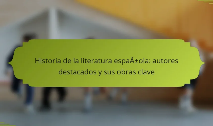 Historia de la literatura española: autores destacados y sus obras clave