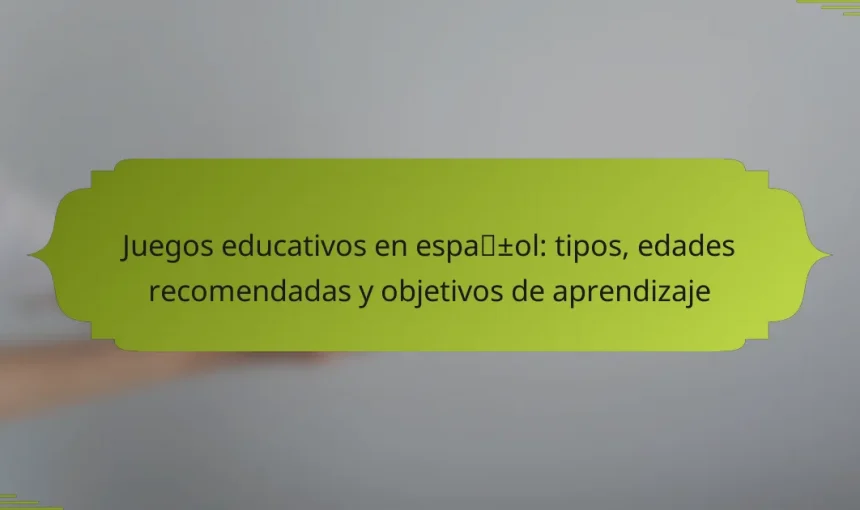 Juegos educativos en español: tipos, edades recomendadas y objetivos de aprendizaje