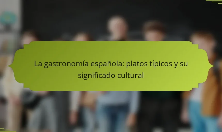 La gastronomía española: platos típicos y su significado cultural