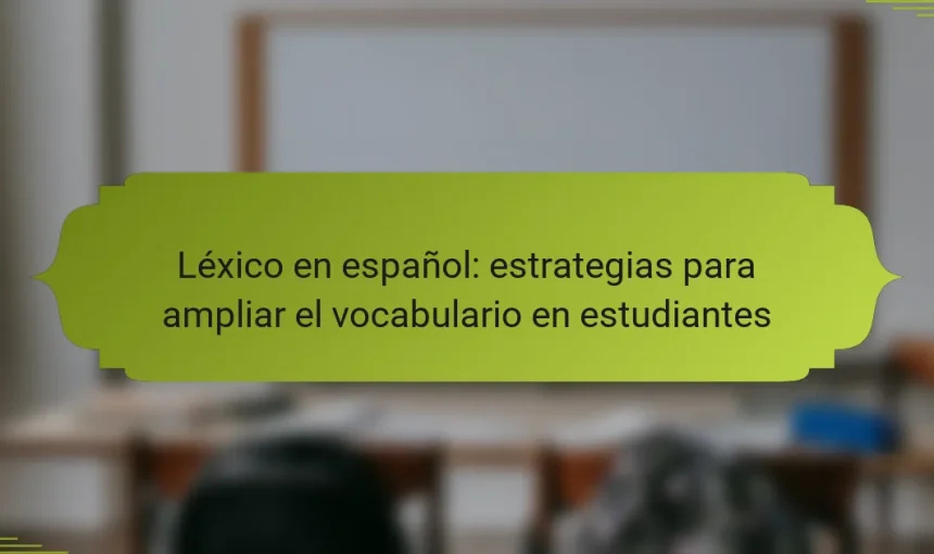 Léxico en español: estrategias para ampliar el vocabulario en estudiantes