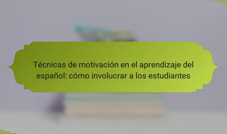Técnicas de motivación en el aprendizaje del español: cómo involucrar a los estudiantes