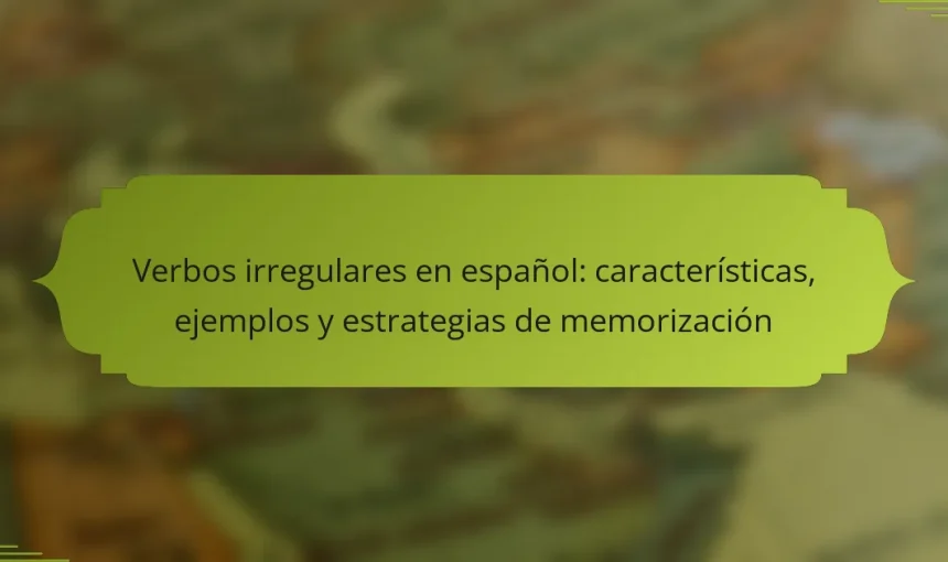 Verbos irregulares en español: características, ejemplos y estrategias de memorización