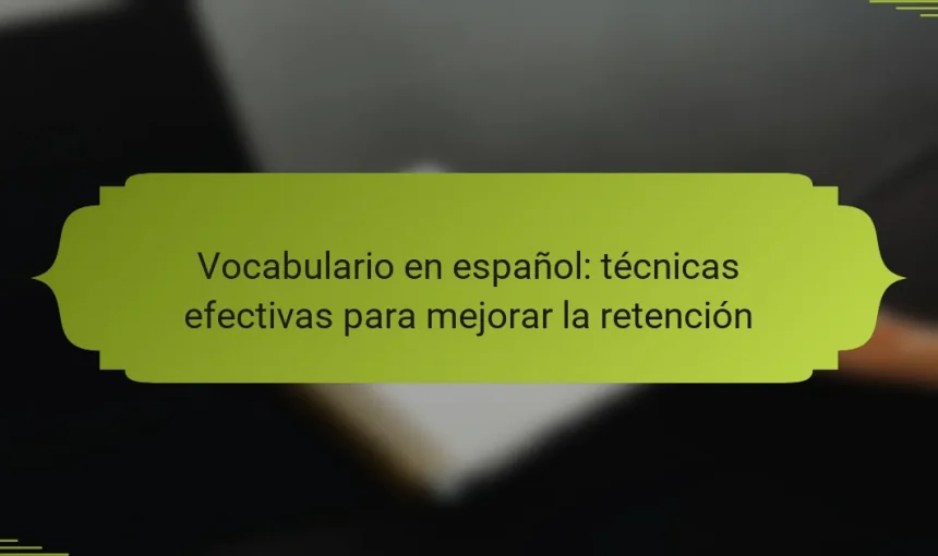 Vocabulario en español: técnicas efectivas para mejorar la retención