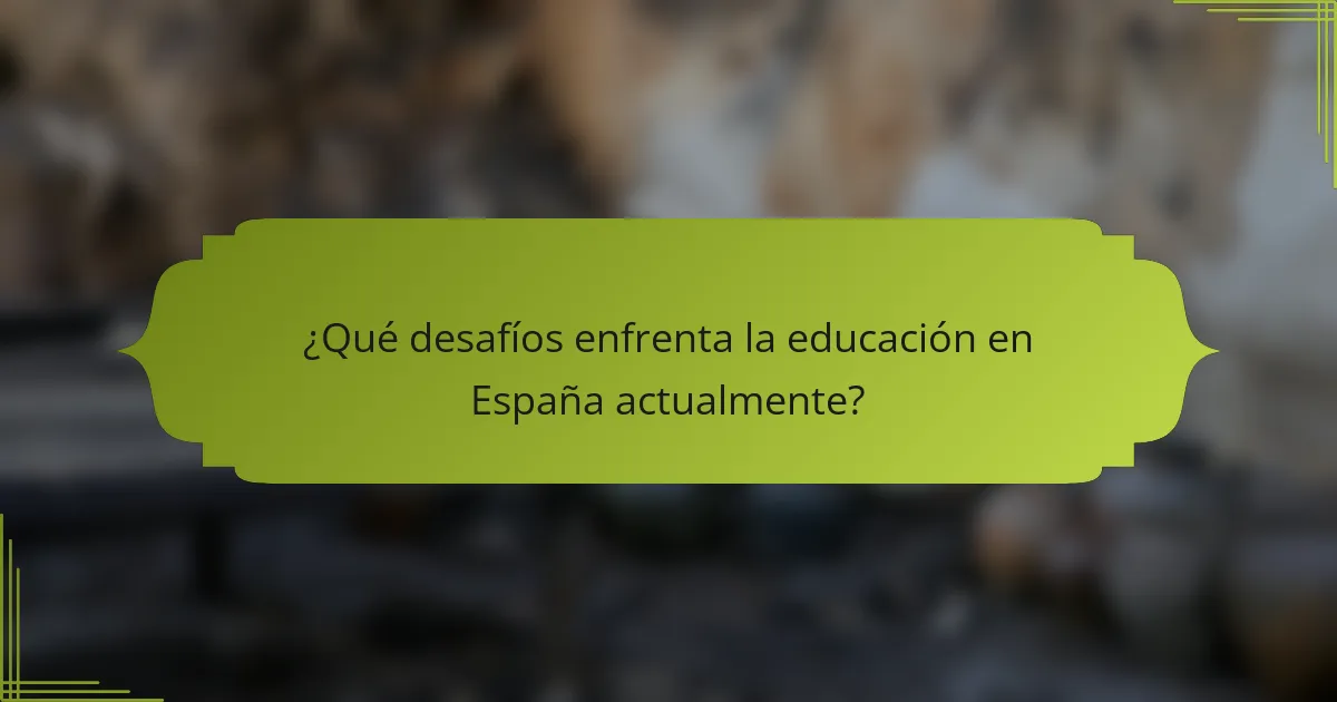 ¿Qué desafíos enfrenta la educación en España actualmente?