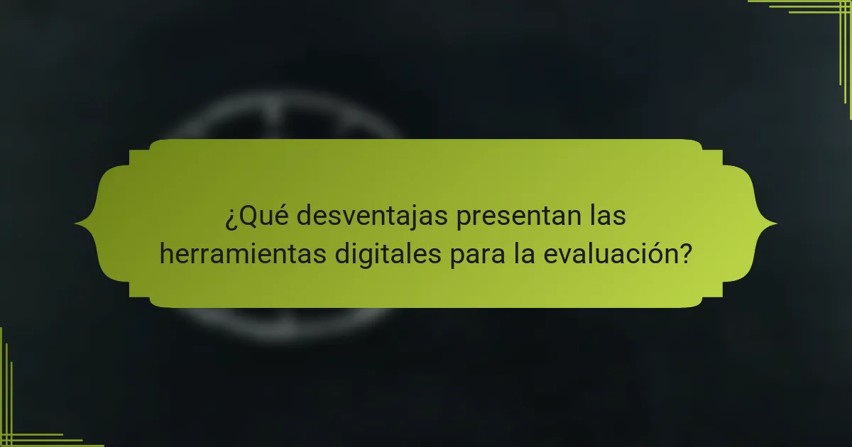 ¿Qué desventajas presentan las herramientas digitales para la evaluación?