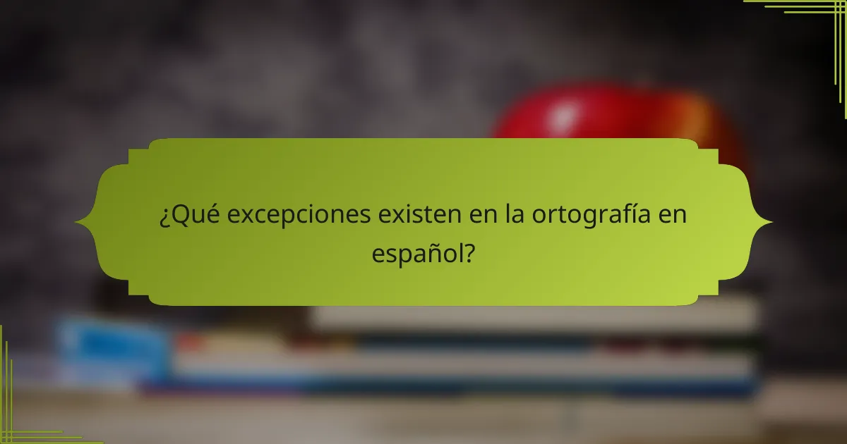 ¿Qué excepciones existen en la ortografía en español?