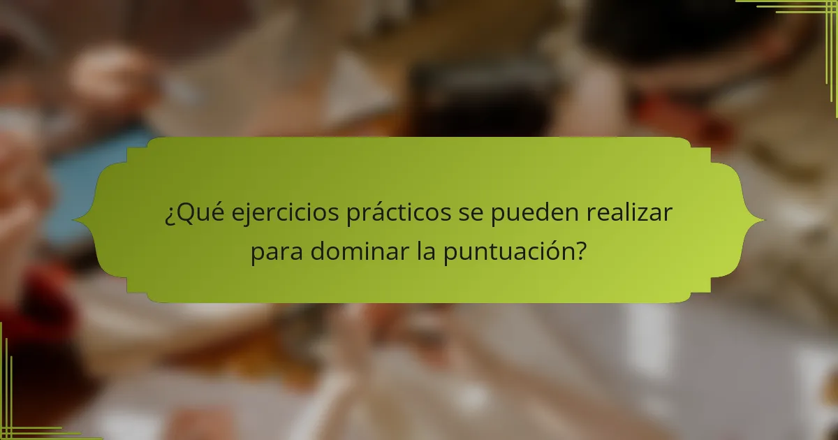 ¿Qué ejercicios prácticos se pueden realizar para dominar la puntuación?