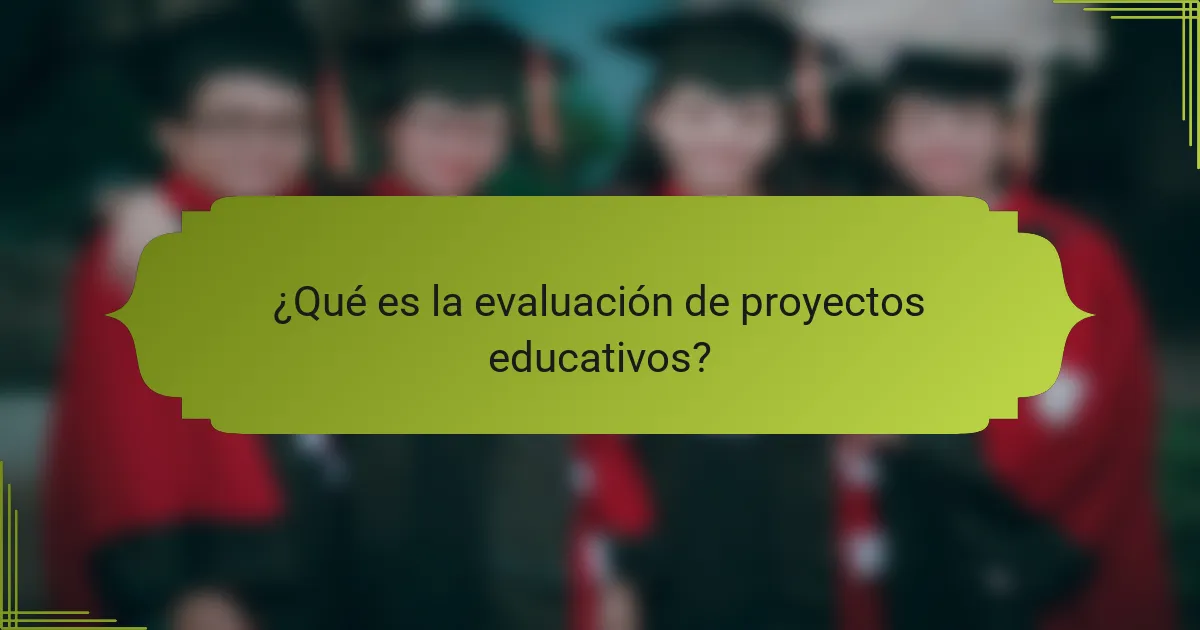 ¿Qué es la evaluación de proyectos educativos?