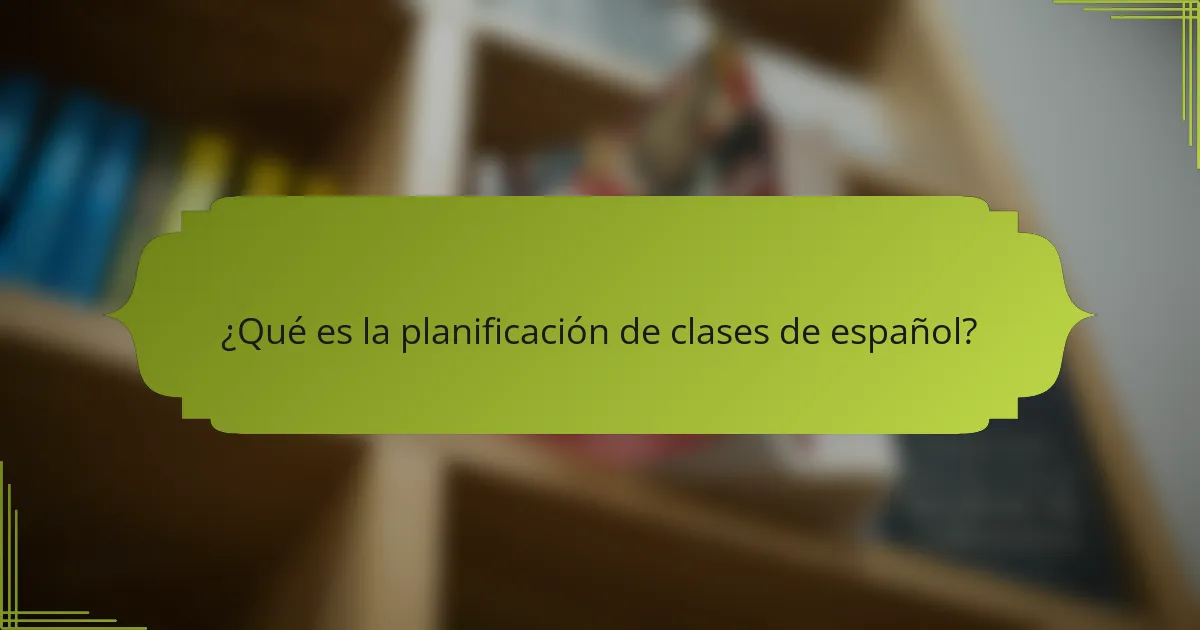 ¿Qué es la planificación de clases de español?