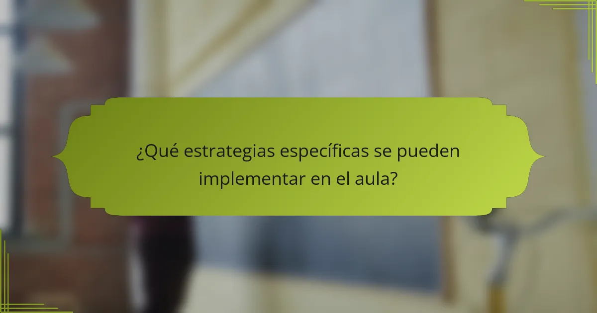 ¿Qué estrategias específicas se pueden implementar en el aula?