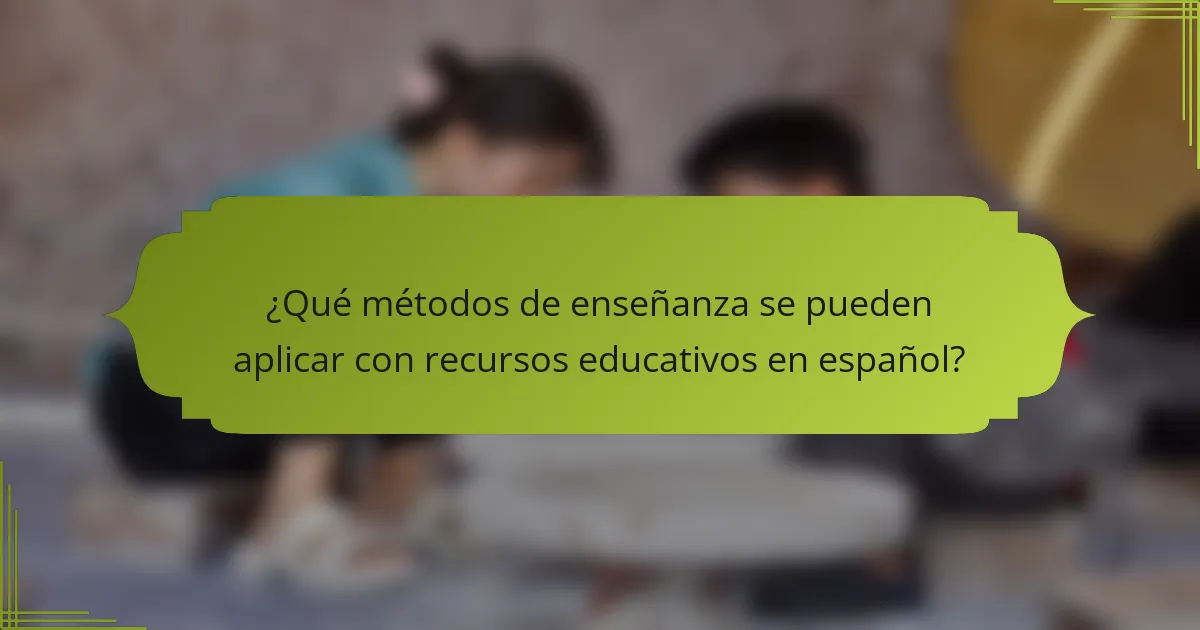 ¿Qué métodos de enseñanza se pueden aplicar con recursos educativos en español?