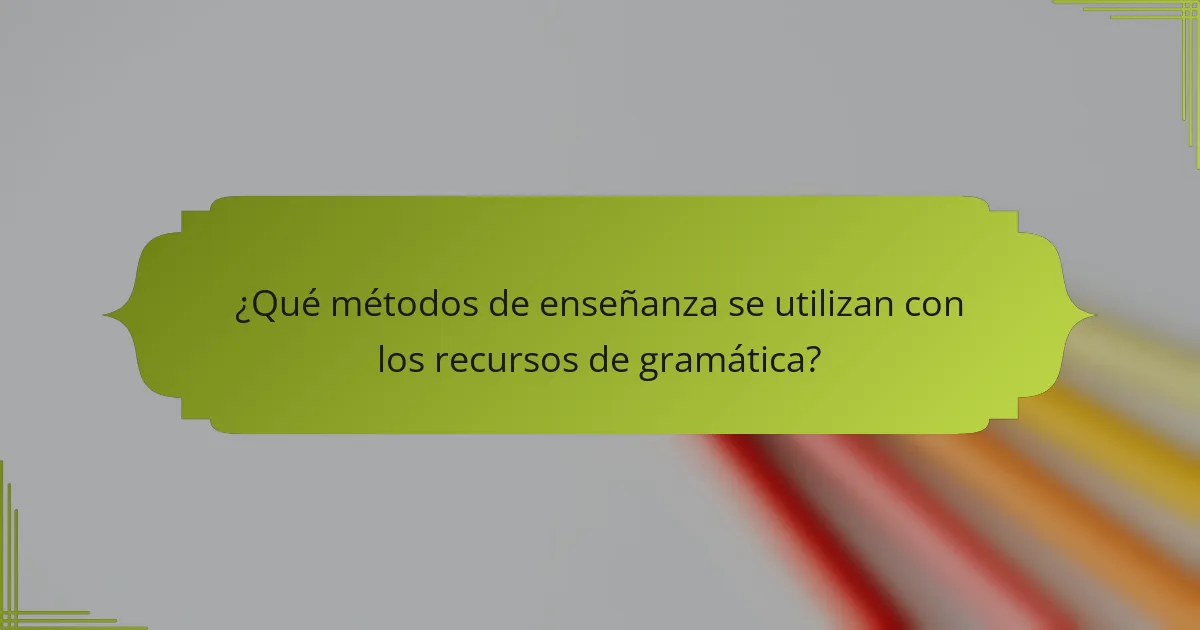 ¿Qué métodos de enseñanza se utilizan con los recursos de gramática?