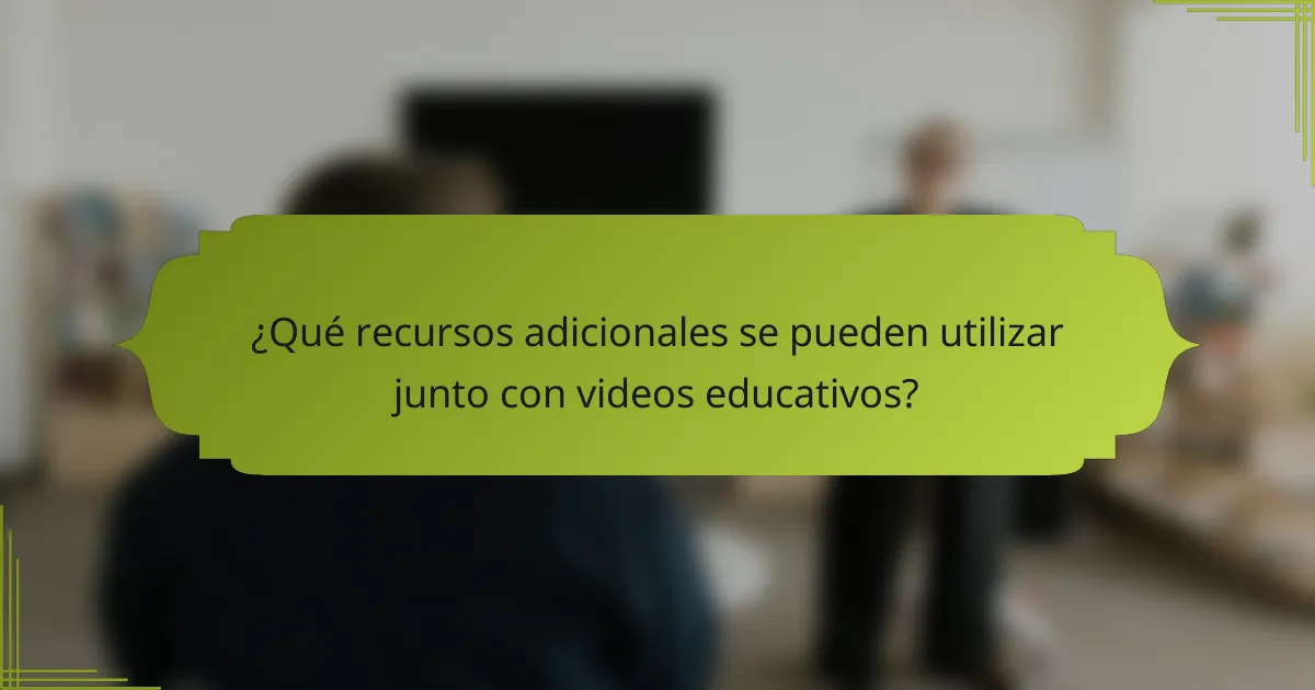 ¿Qué recursos adicionales se pueden utilizar junto con videos educativos?