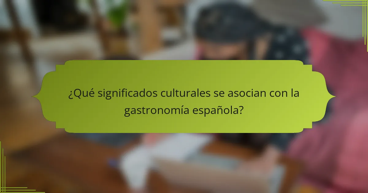 ¿Qué significados culturales se asocian con la gastronomía española?