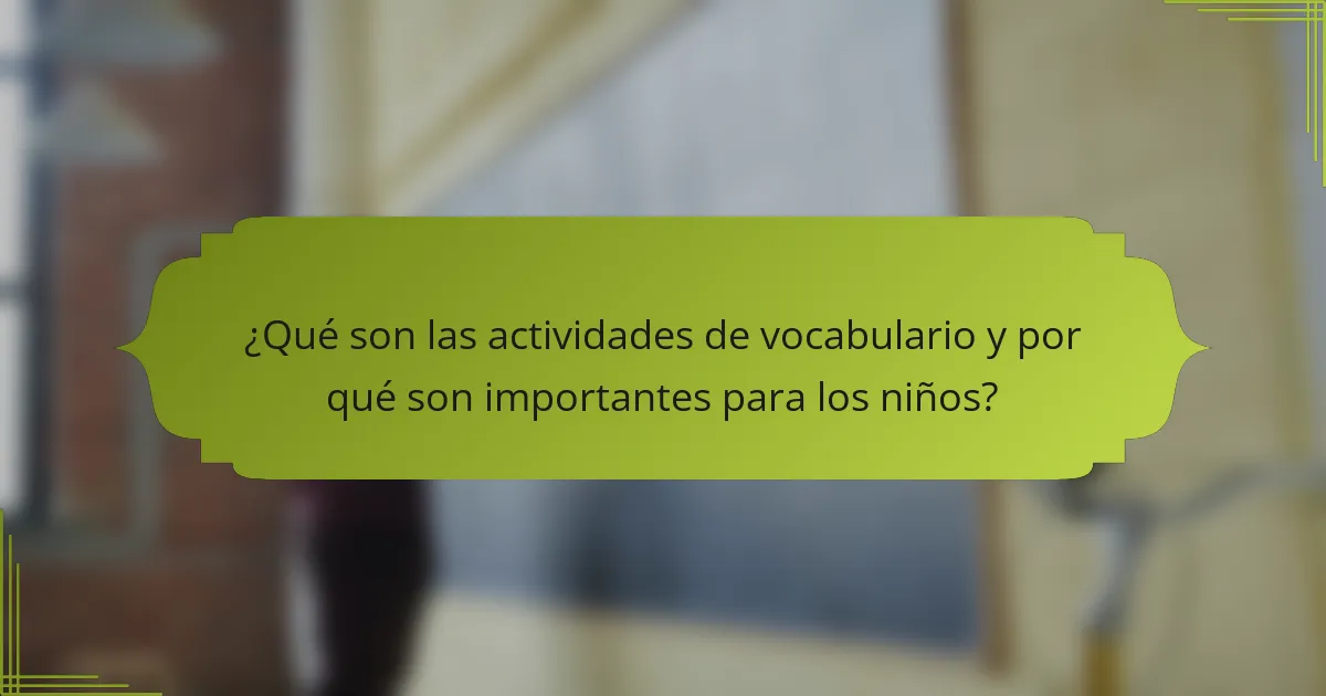 ¿Qué son las actividades de vocabulario y por qué son importantes para los niños?