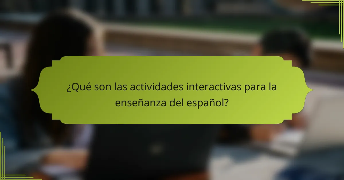 ¿Qué son las actividades interactivas para la enseñanza del español?